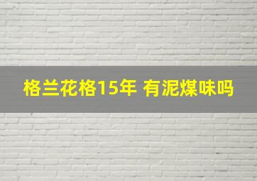 格兰花格15年 有泥煤味吗